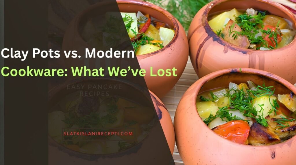 Clay Pots vs. Modern Cookware What We’ve Lost
